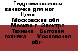 Гидромассажная ванночка для ног VITEK › Цена ­ 2 500 - Московская обл., Москва г. Электро-Техника » Бытовая техника   . Московская обл.